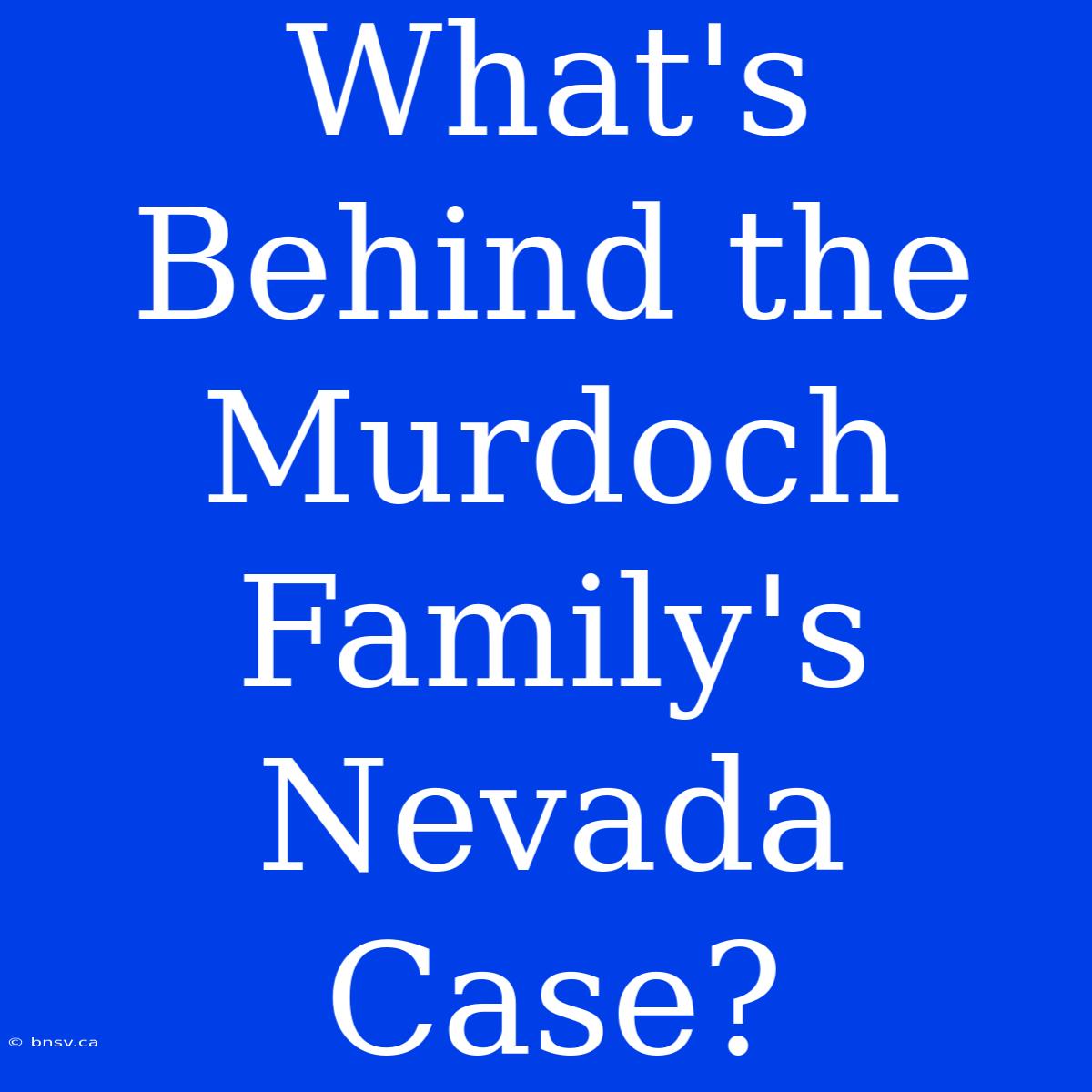 What's Behind The Murdoch Family's Nevada Case?