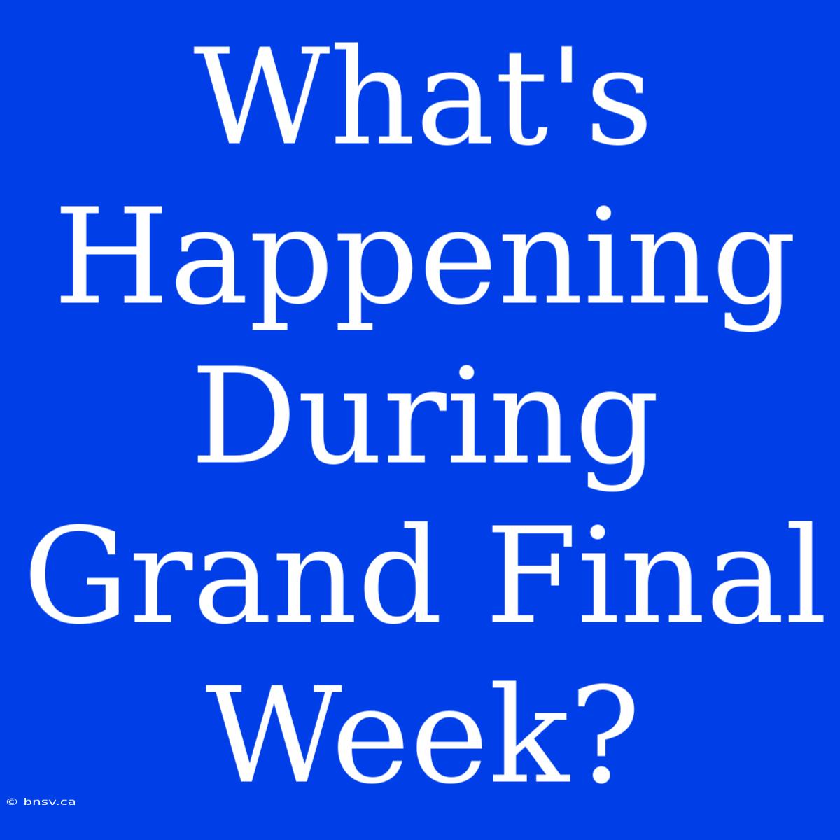 What's Happening During Grand Final Week?