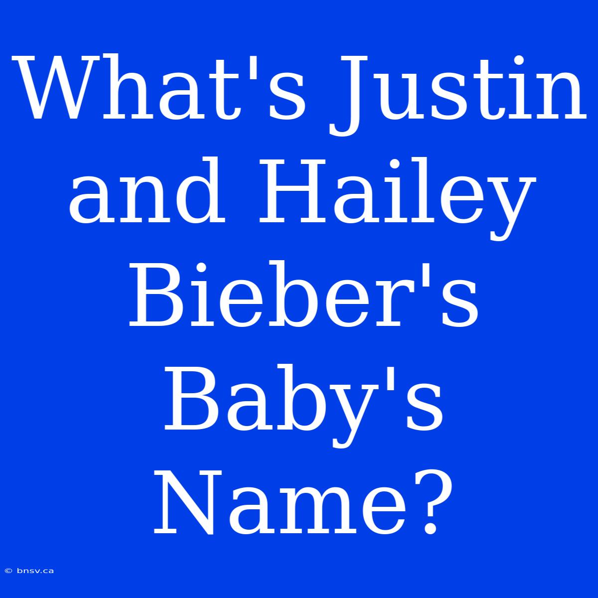 What's Justin And Hailey Bieber's Baby's Name?