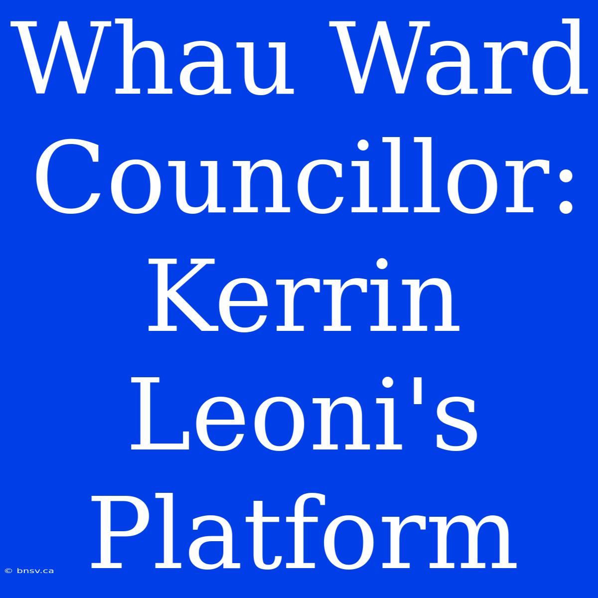 Whau Ward Councillor: Kerrin Leoni's Platform