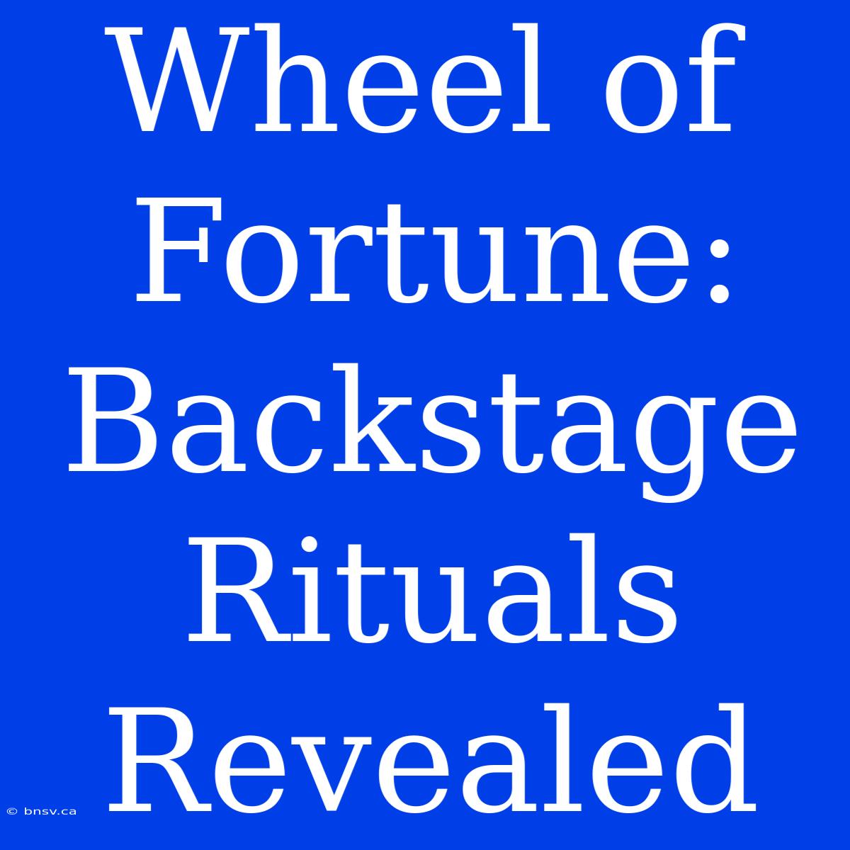 Wheel Of Fortune: Backstage Rituals Revealed