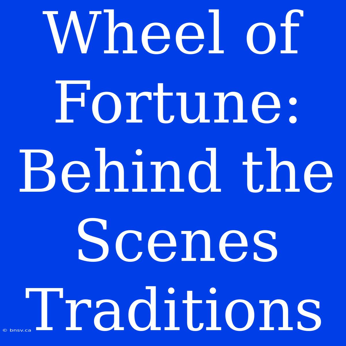 Wheel Of Fortune:  Behind The Scenes Traditions