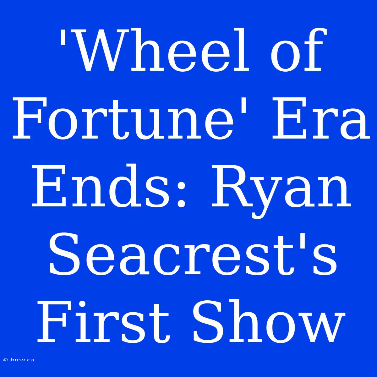 'Wheel Of Fortune' Era Ends: Ryan Seacrest's First Show