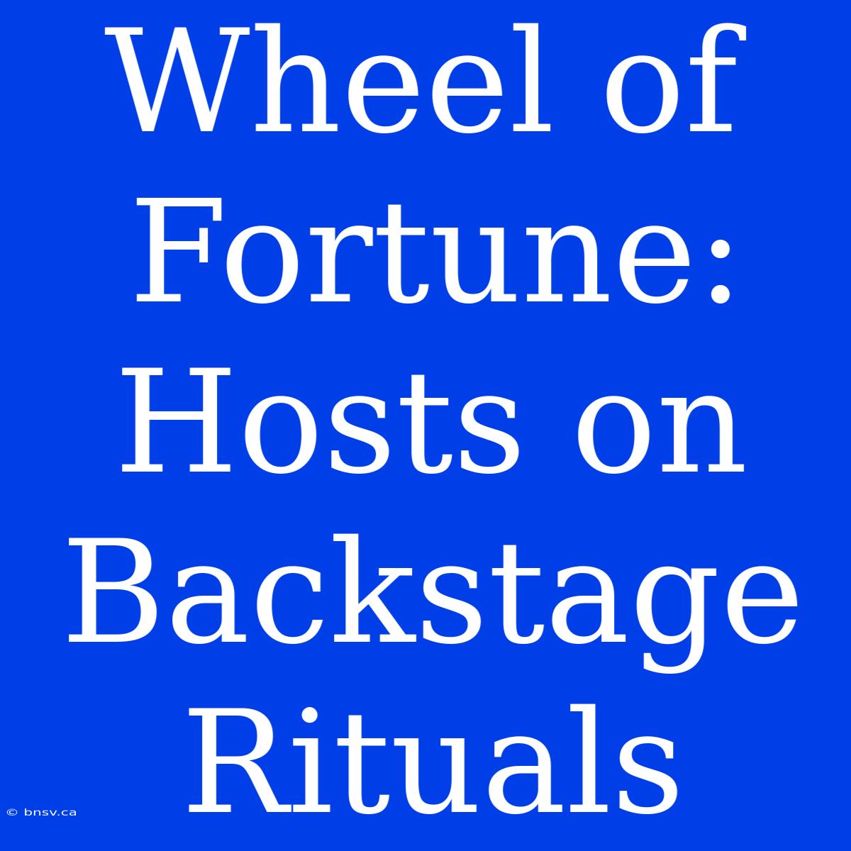 Wheel Of Fortune:  Hosts On Backstage Rituals