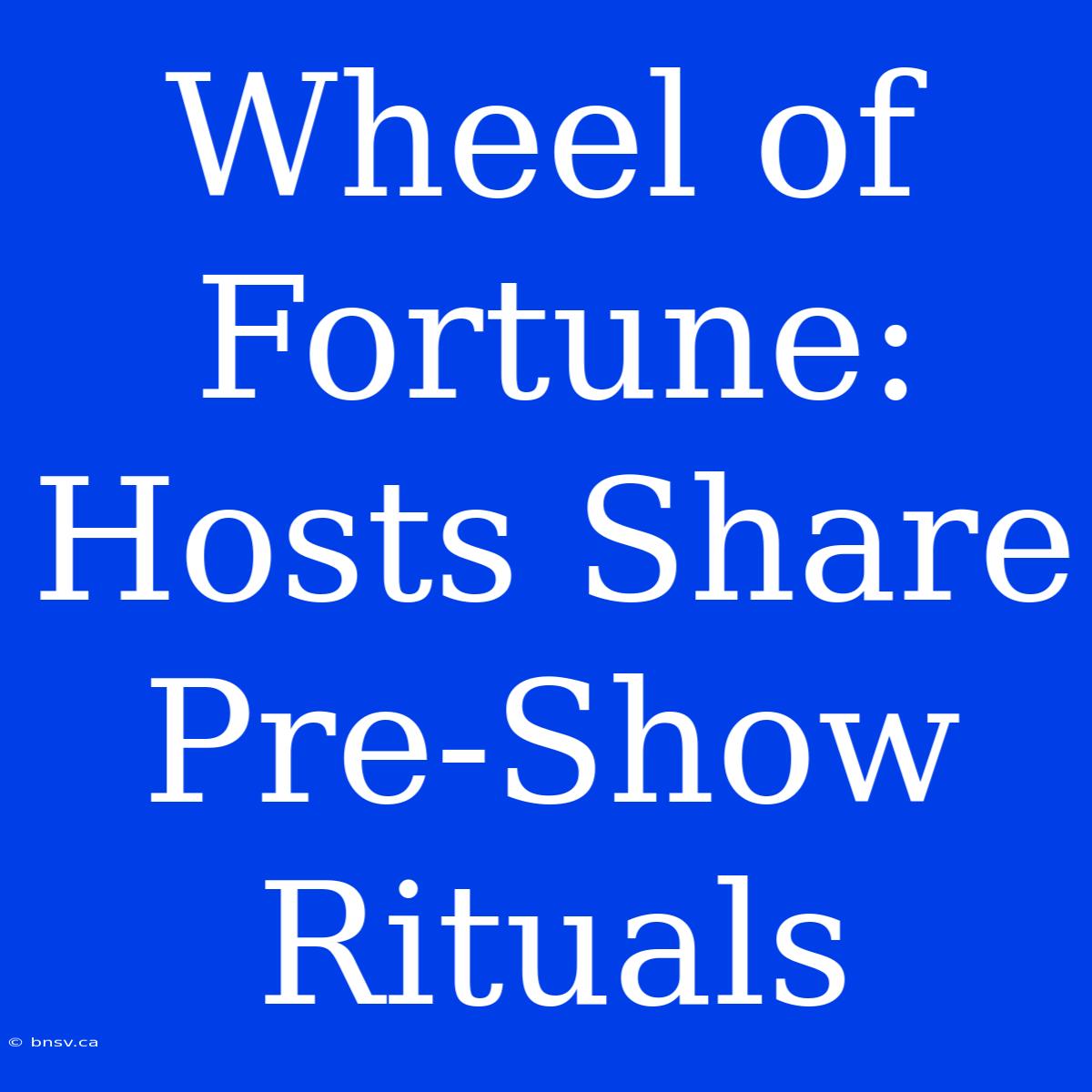 Wheel Of Fortune:  Hosts Share Pre-Show Rituals