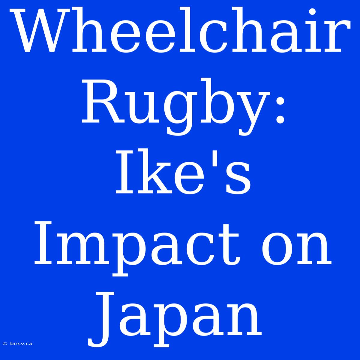 Wheelchair Rugby: Ike's Impact On Japan