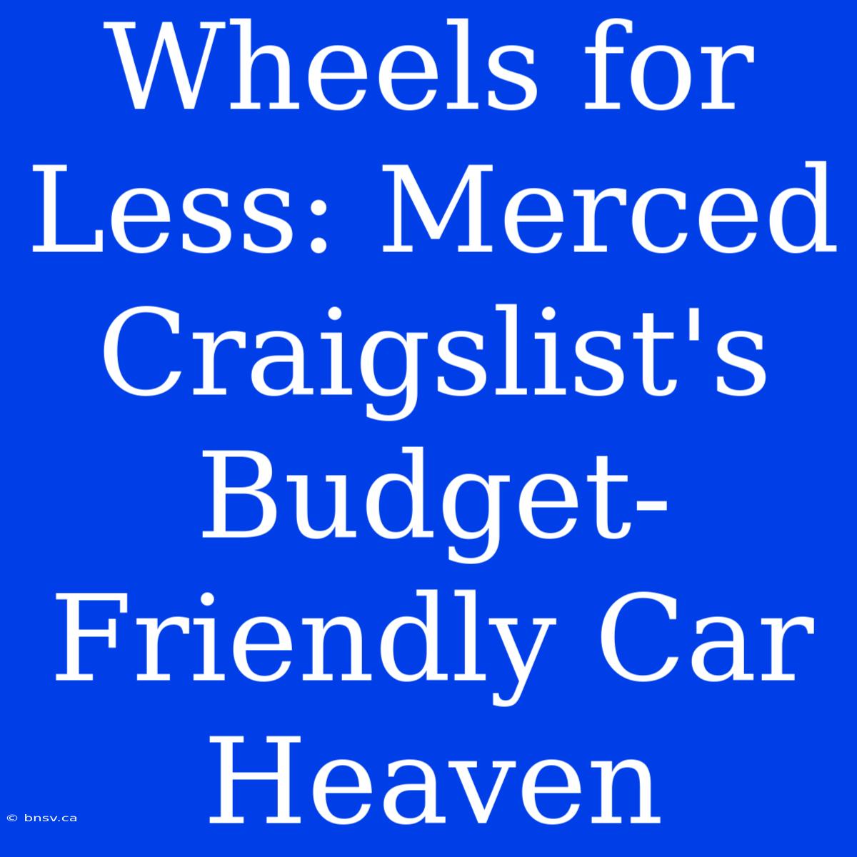 Wheels For Less: Merced Craigslist's Budget-Friendly Car Heaven