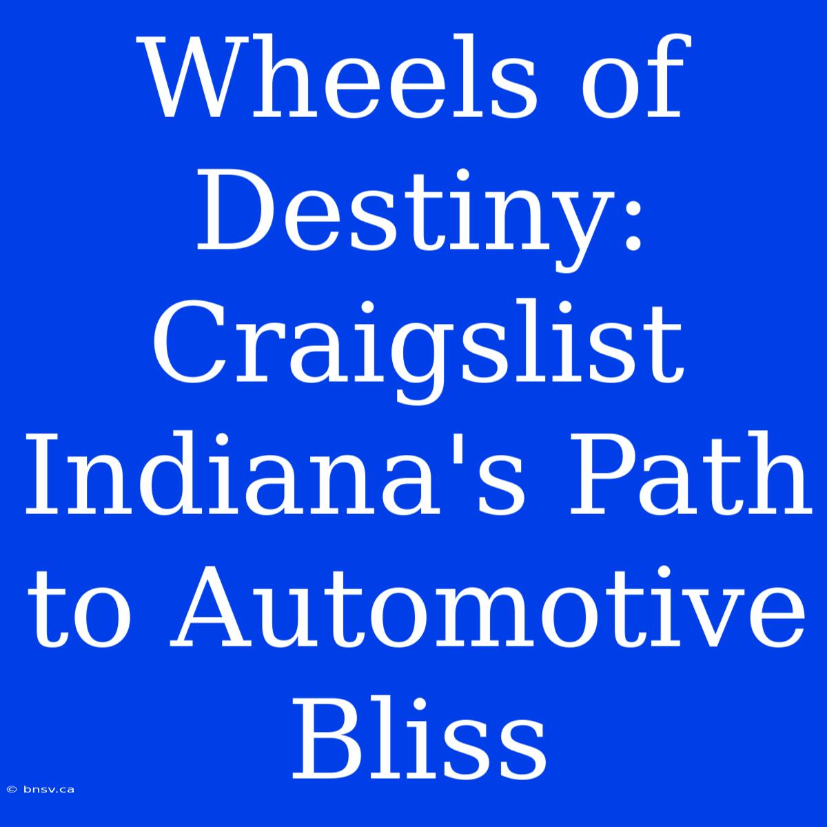 Wheels Of Destiny: Craigslist Indiana's Path To Automotive Bliss