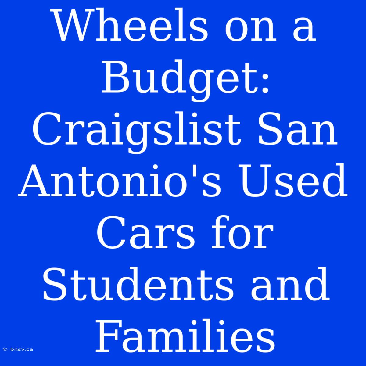 Wheels On A Budget: Craigslist San Antonio's Used Cars For Students And Families