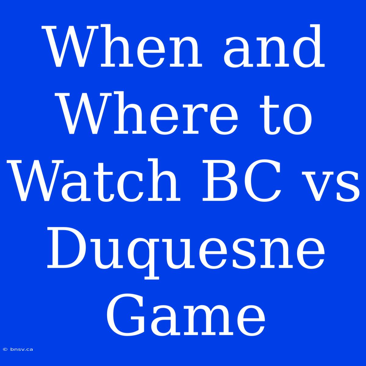 When And Where To Watch BC Vs Duquesne Game