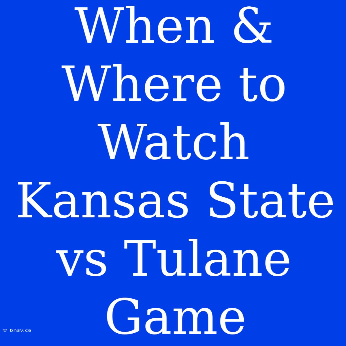 When & Where To Watch Kansas State Vs Tulane Game