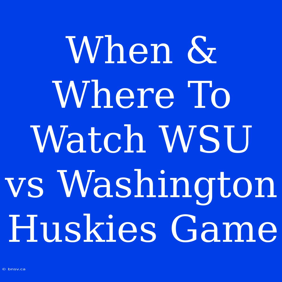 When & Where To Watch WSU Vs Washington Huskies Game