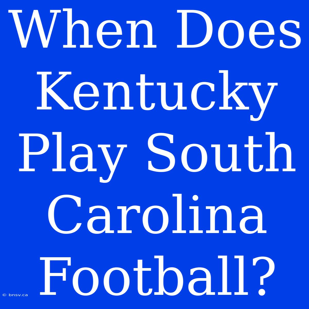 When Does Kentucky Play South Carolina Football?