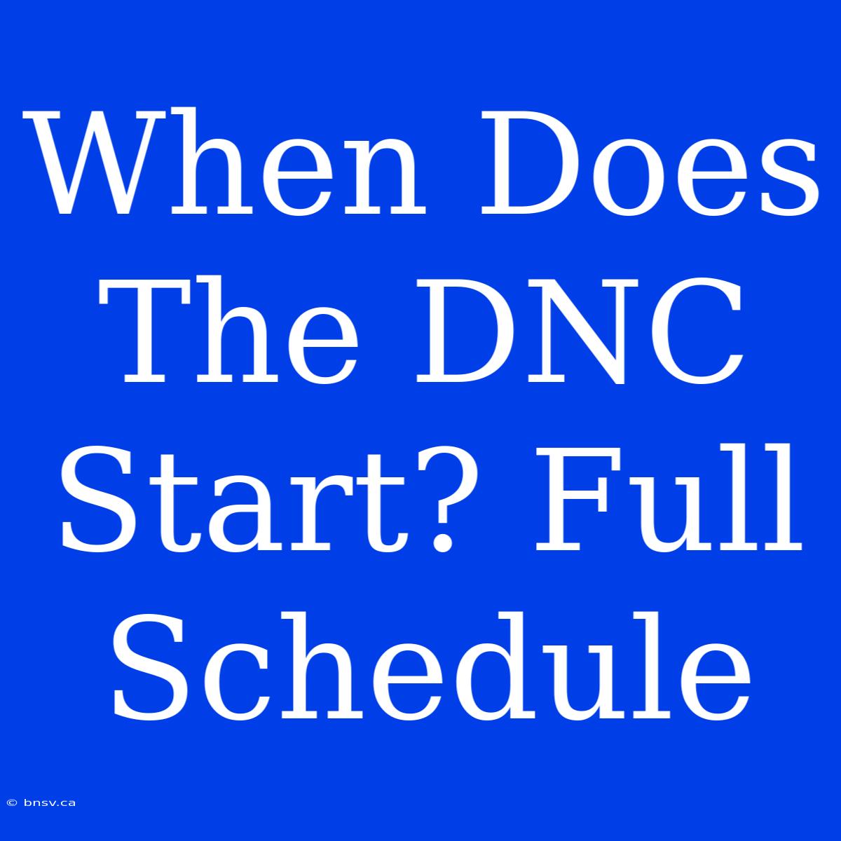 When Does The DNC Start? Full Schedule