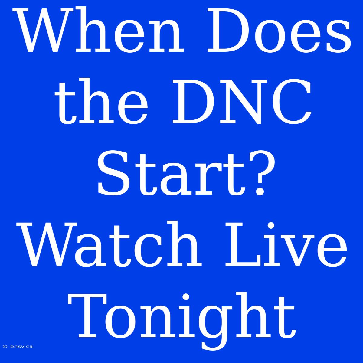 When Does The DNC Start? Watch Live Tonight