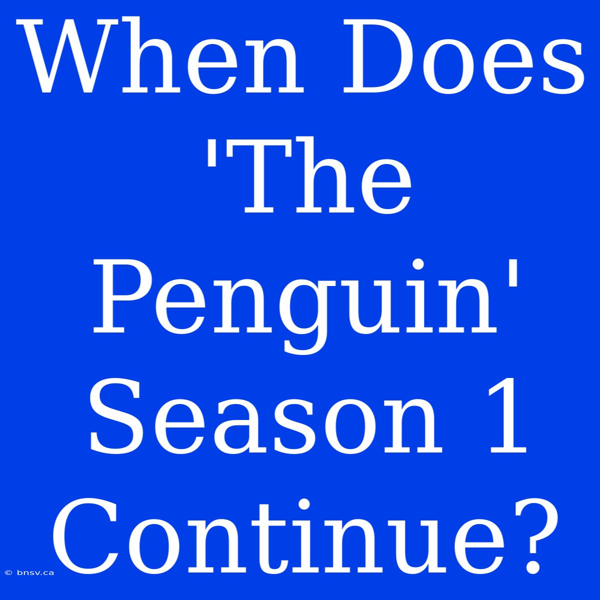 When Does 'The Penguin' Season 1 Continue?