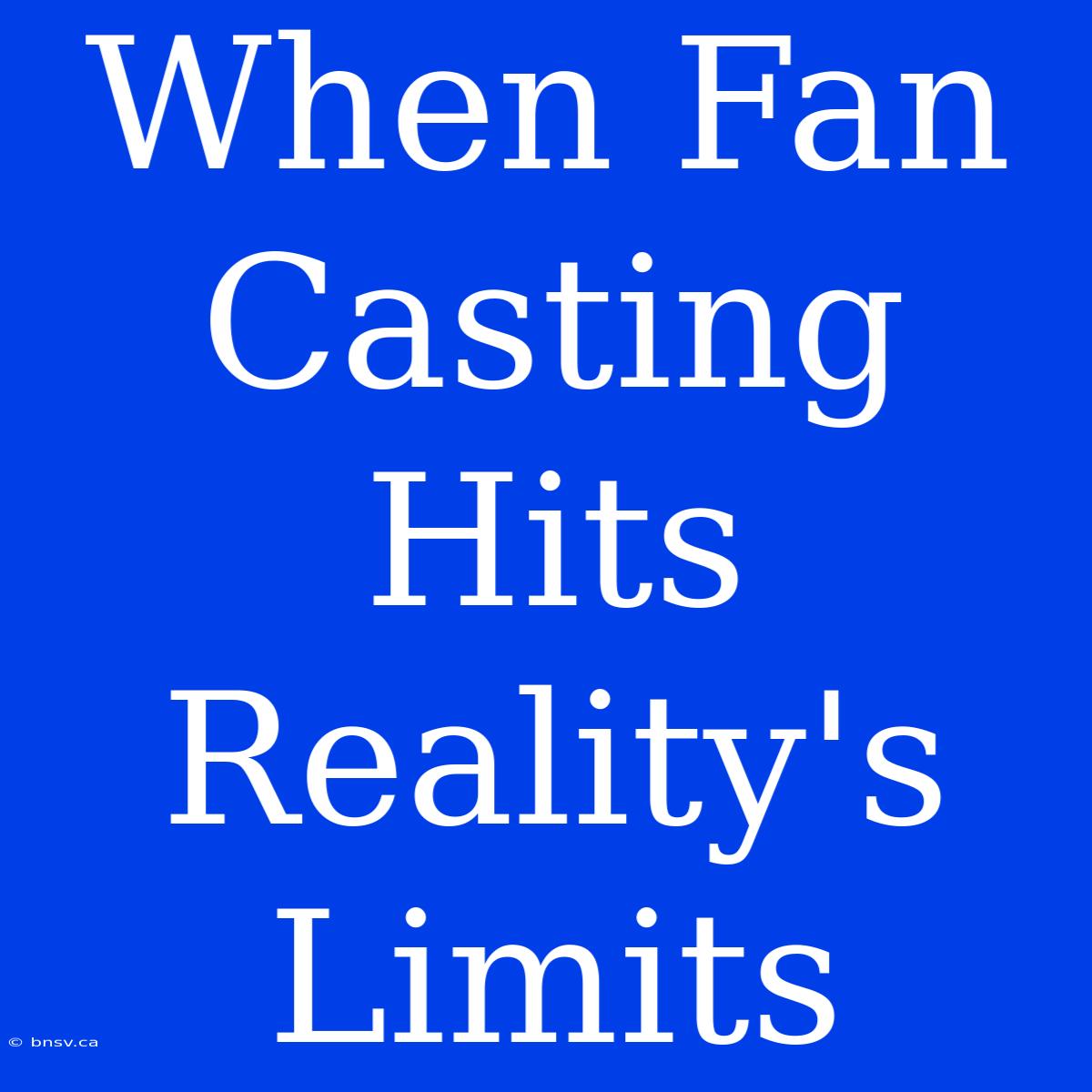 When Fan Casting Hits Reality's Limits