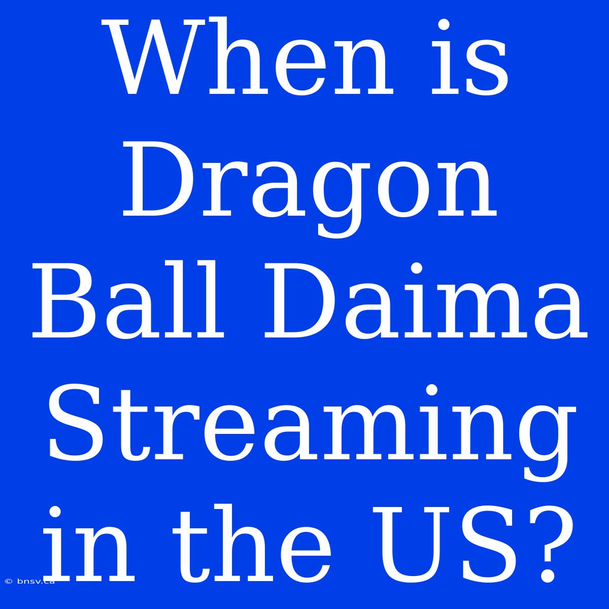 When Is Dragon Ball Daima Streaming In The US?