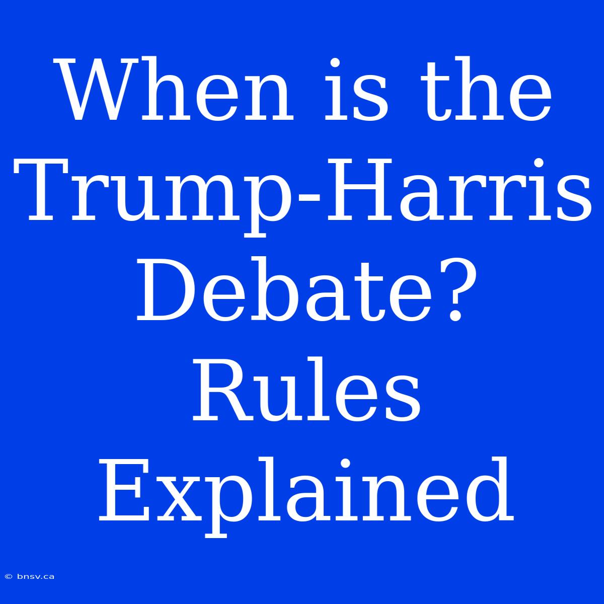 When Is The Trump-Harris Debate? Rules Explained