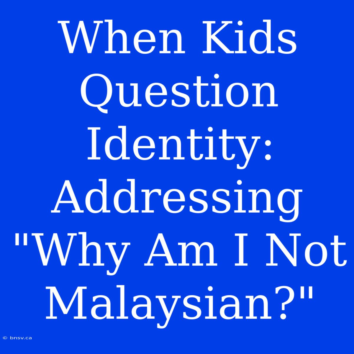 When Kids Question Identity: Addressing 