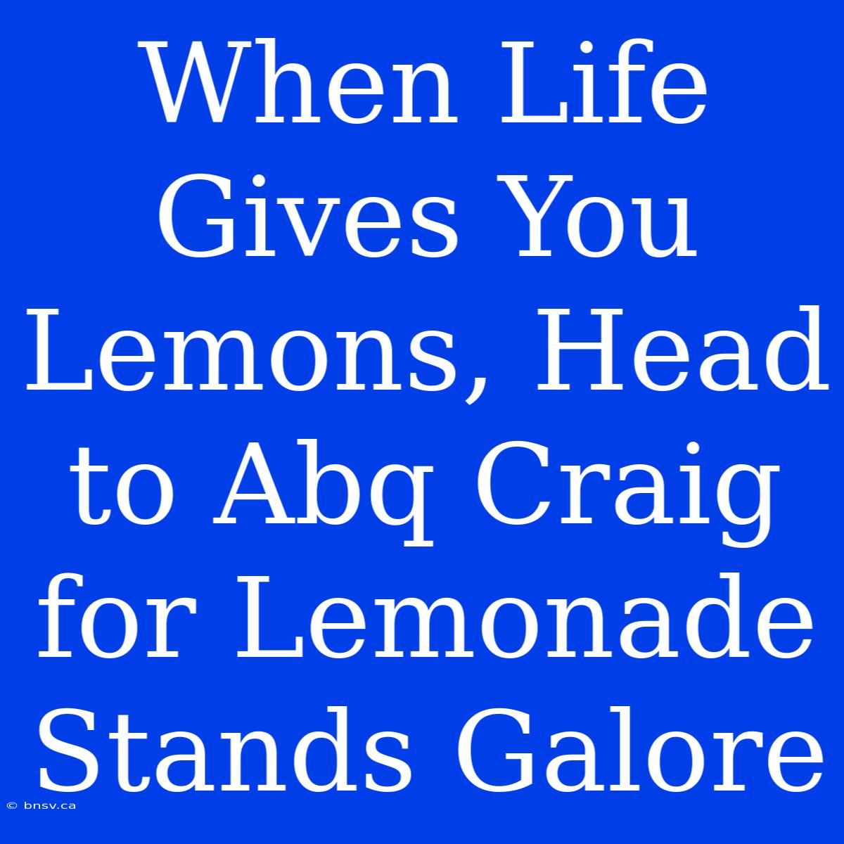 When Life Gives You Lemons, Head To Abq Craig For Lemonade Stands Galore