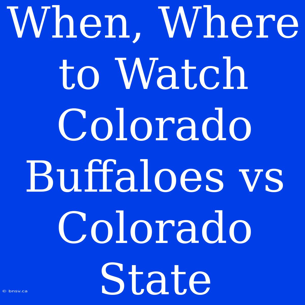 When, Where To Watch Colorado Buffaloes Vs Colorado State