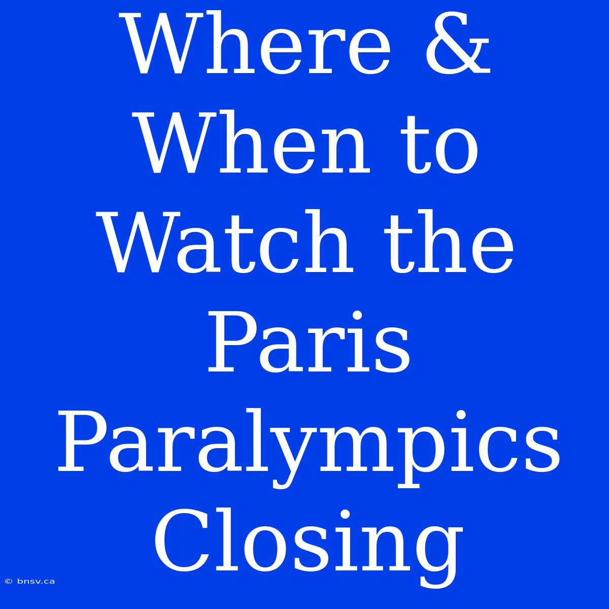 Where & When To Watch The Paris Paralympics Closing