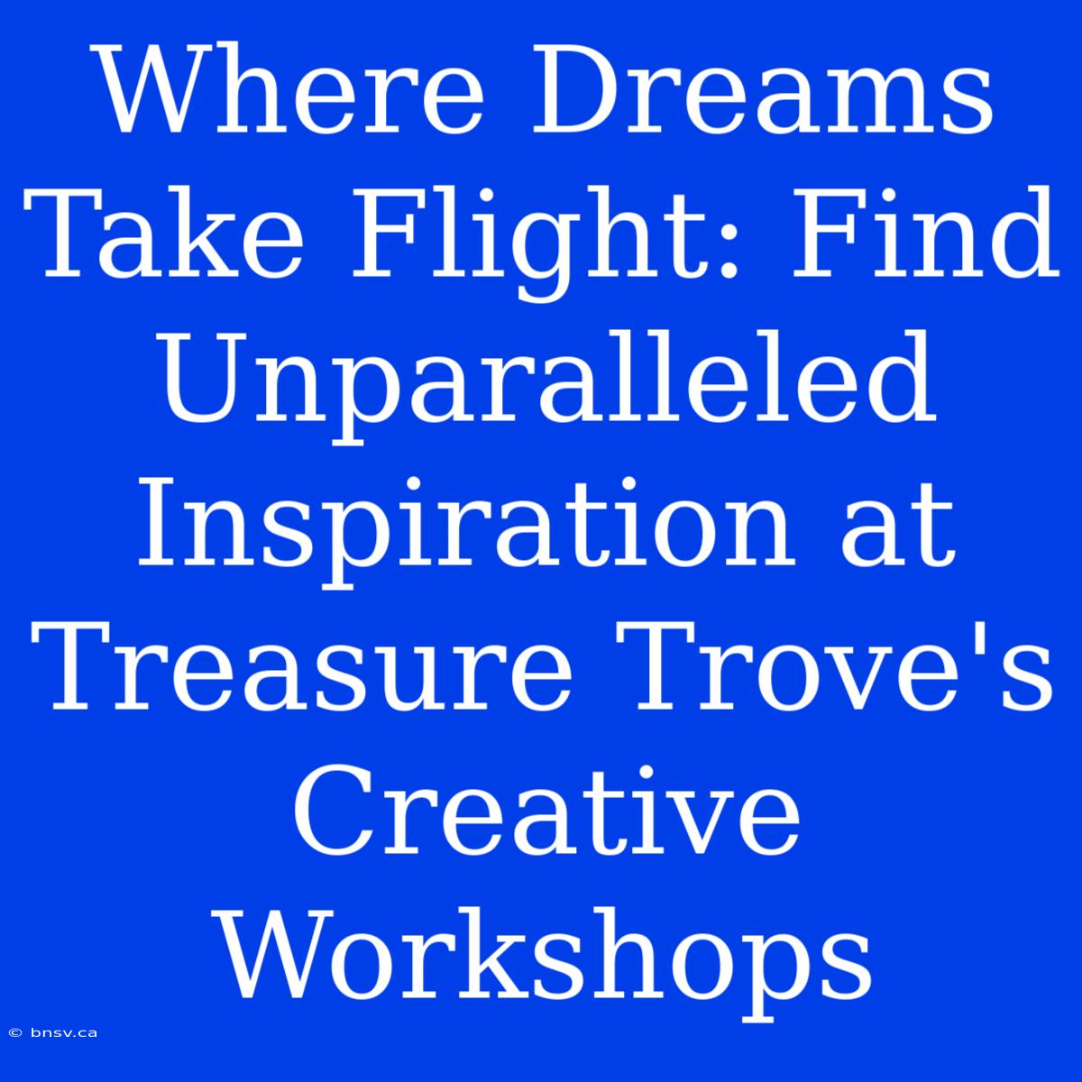 Where Dreams Take Flight: Find Unparalleled Inspiration At Treasure Trove's Creative Workshops