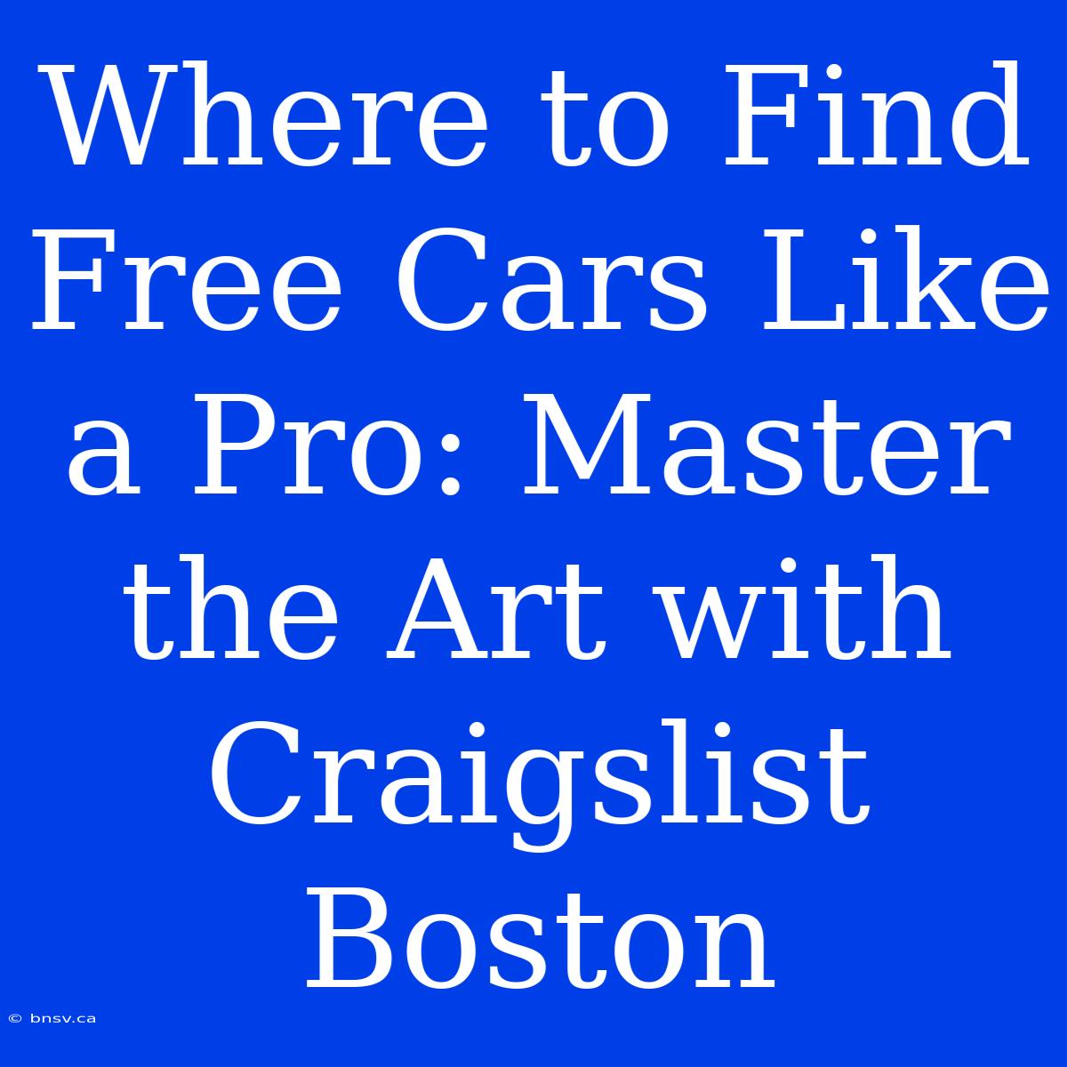 Where To Find Free Cars Like A Pro: Master The Art With Craigslist Boston