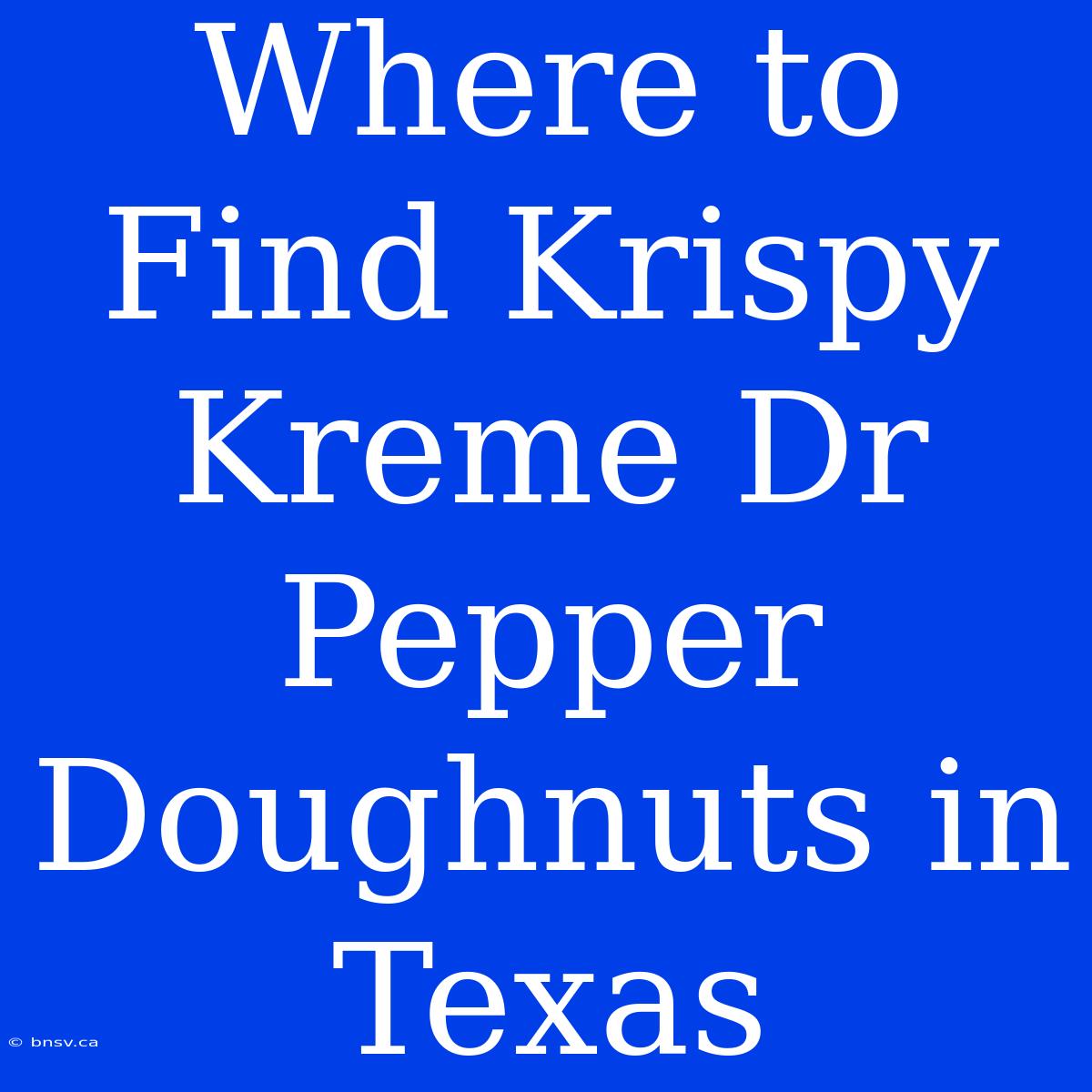 Where To Find Krispy Kreme Dr Pepper Doughnuts In Texas