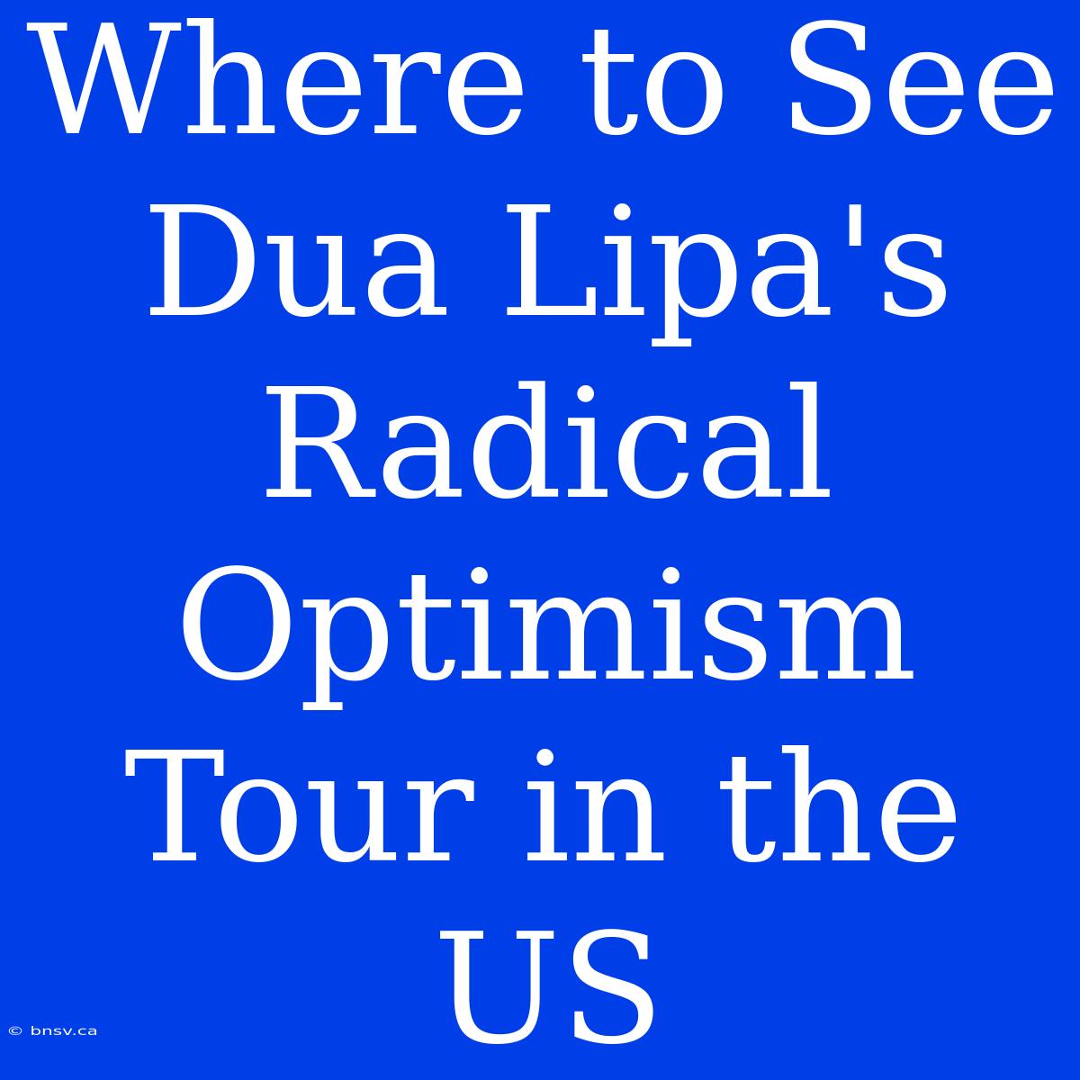 Where To See Dua Lipa's Radical Optimism Tour In The US