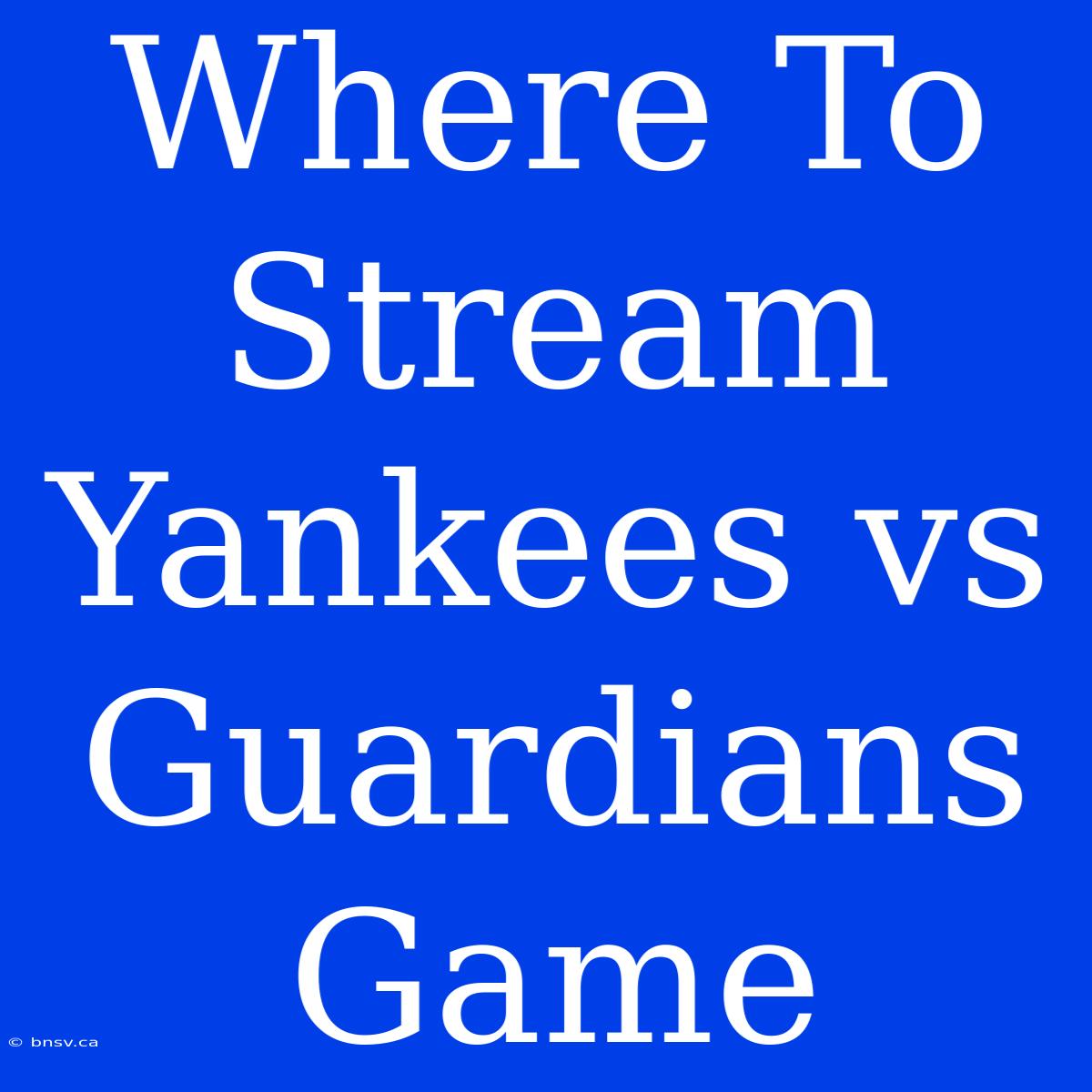 Where To Stream Yankees Vs Guardians Game