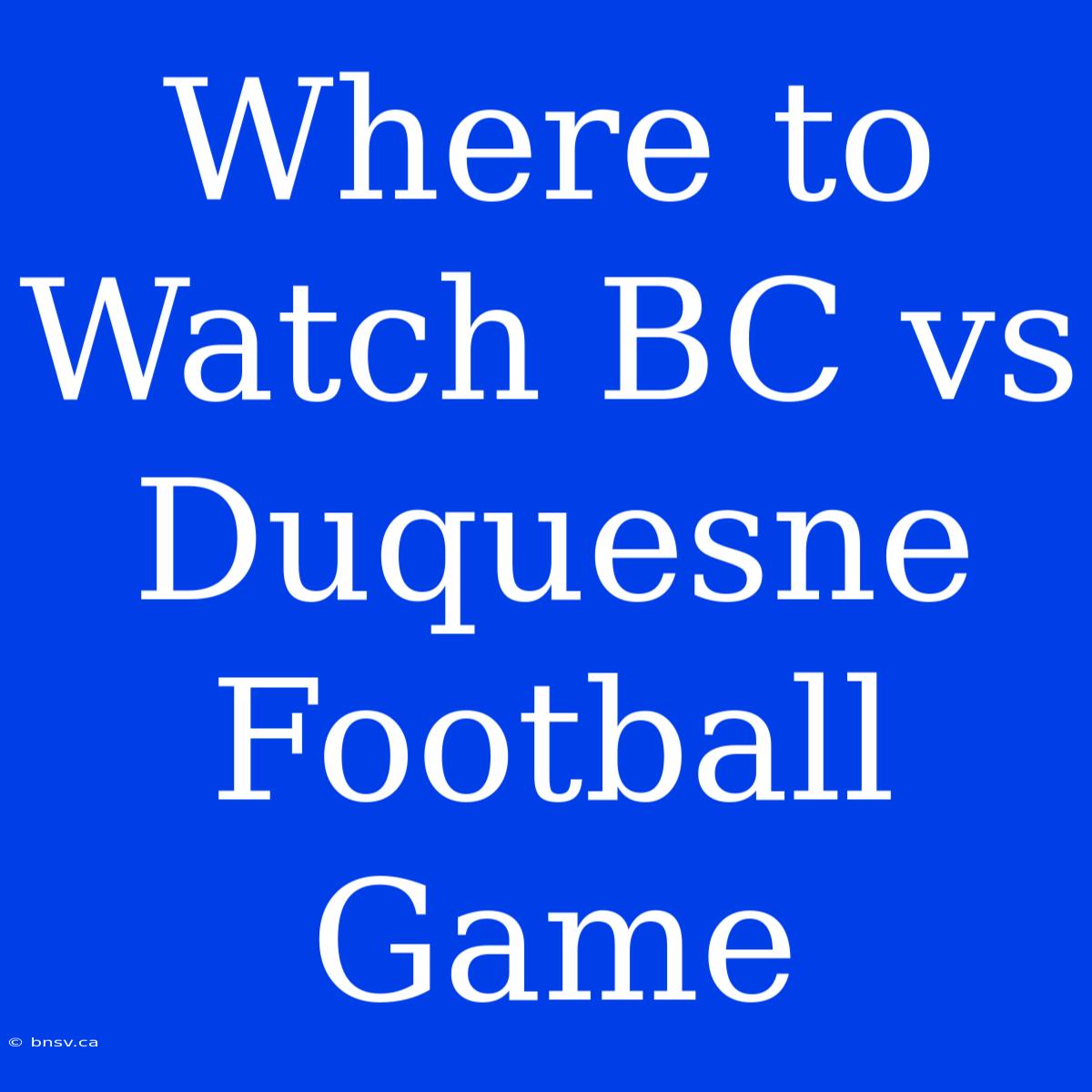 Where To Watch BC Vs Duquesne Football Game