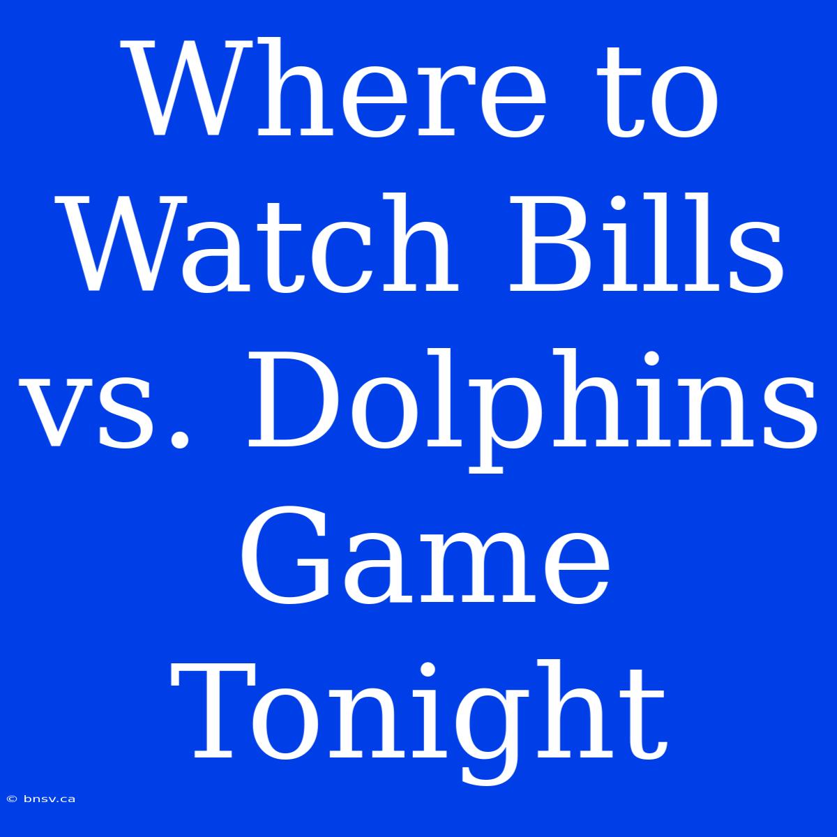 Where To Watch Bills Vs. Dolphins Game Tonight