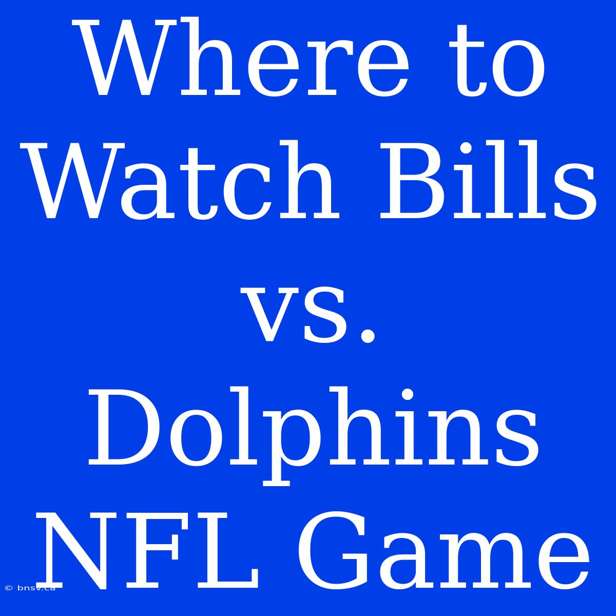 Where To Watch Bills Vs. Dolphins NFL Game