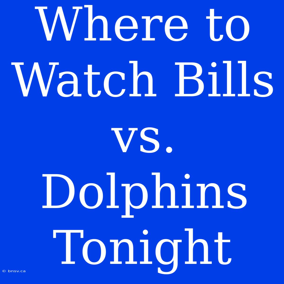 Where To Watch Bills Vs. Dolphins Tonight