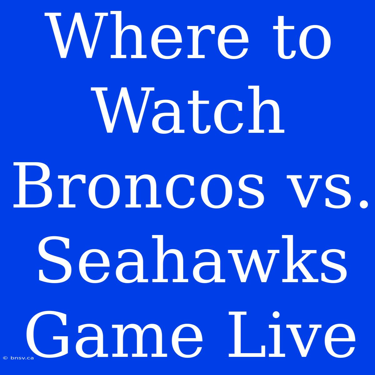 Where To Watch Broncos Vs. Seahawks Game Live