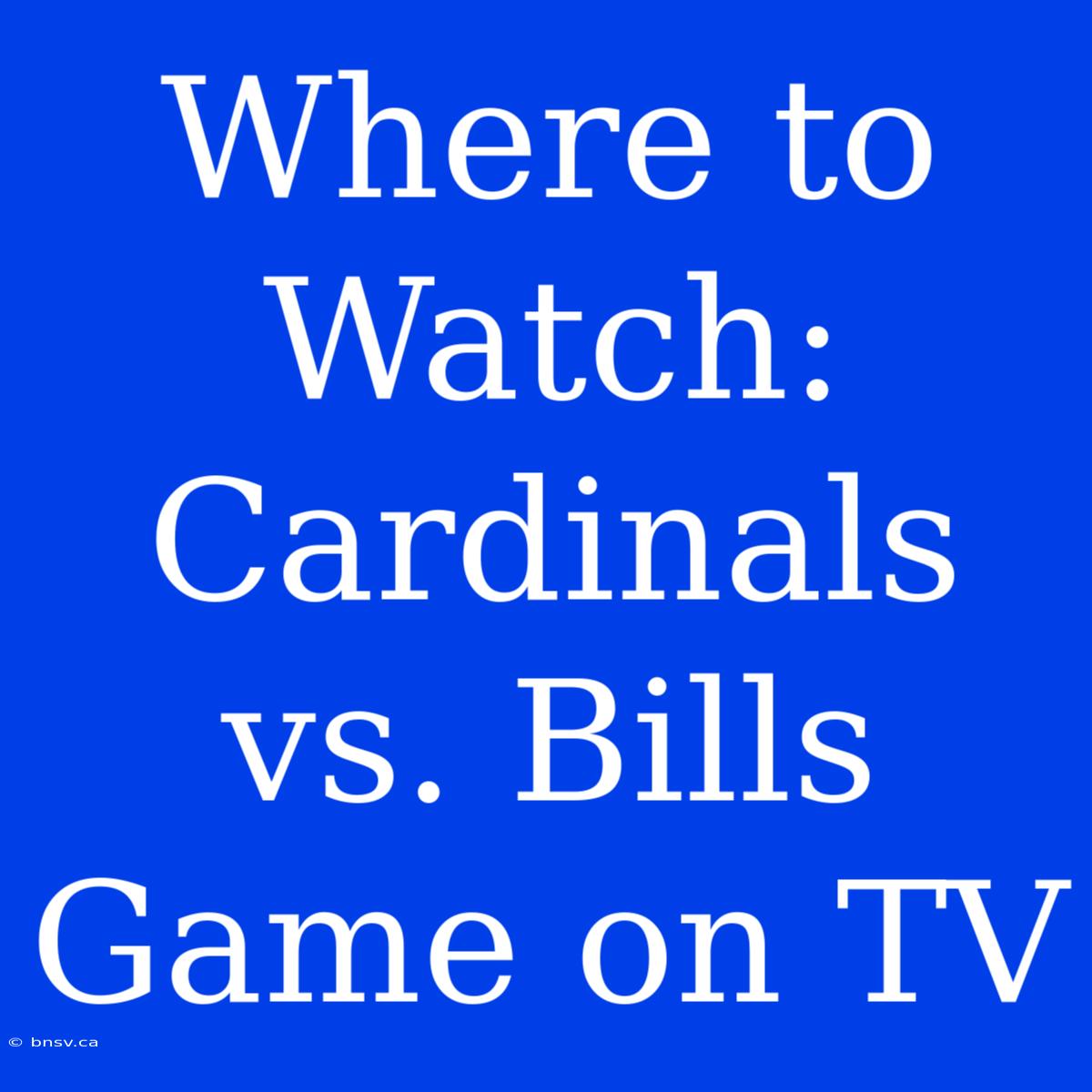 Where To Watch: Cardinals Vs. Bills Game On TV