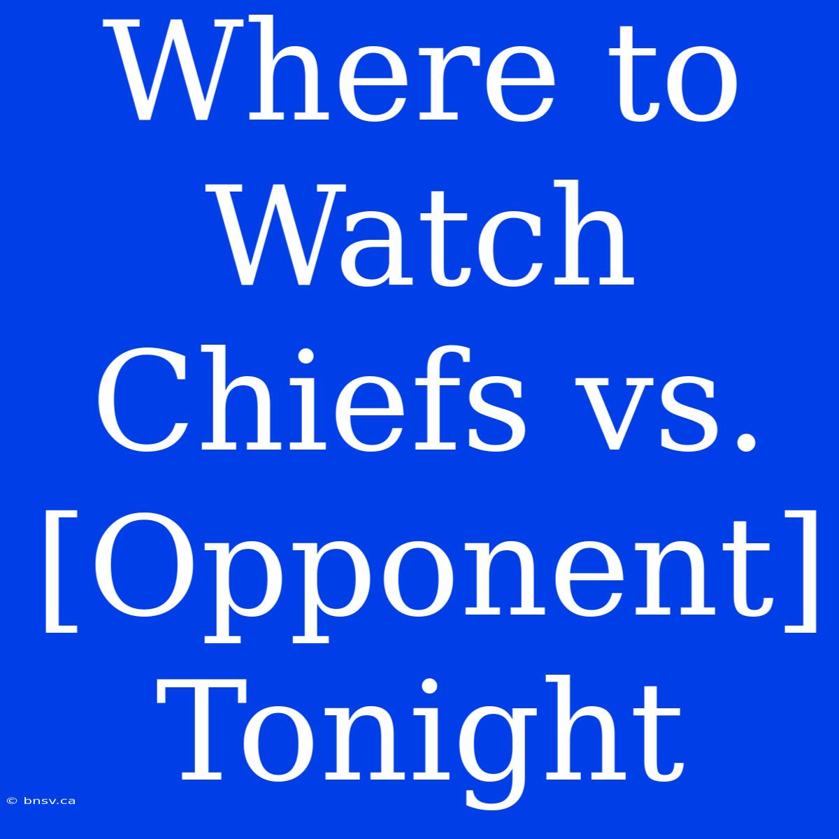 Where To Watch Chiefs Vs. [Opponent] Tonight