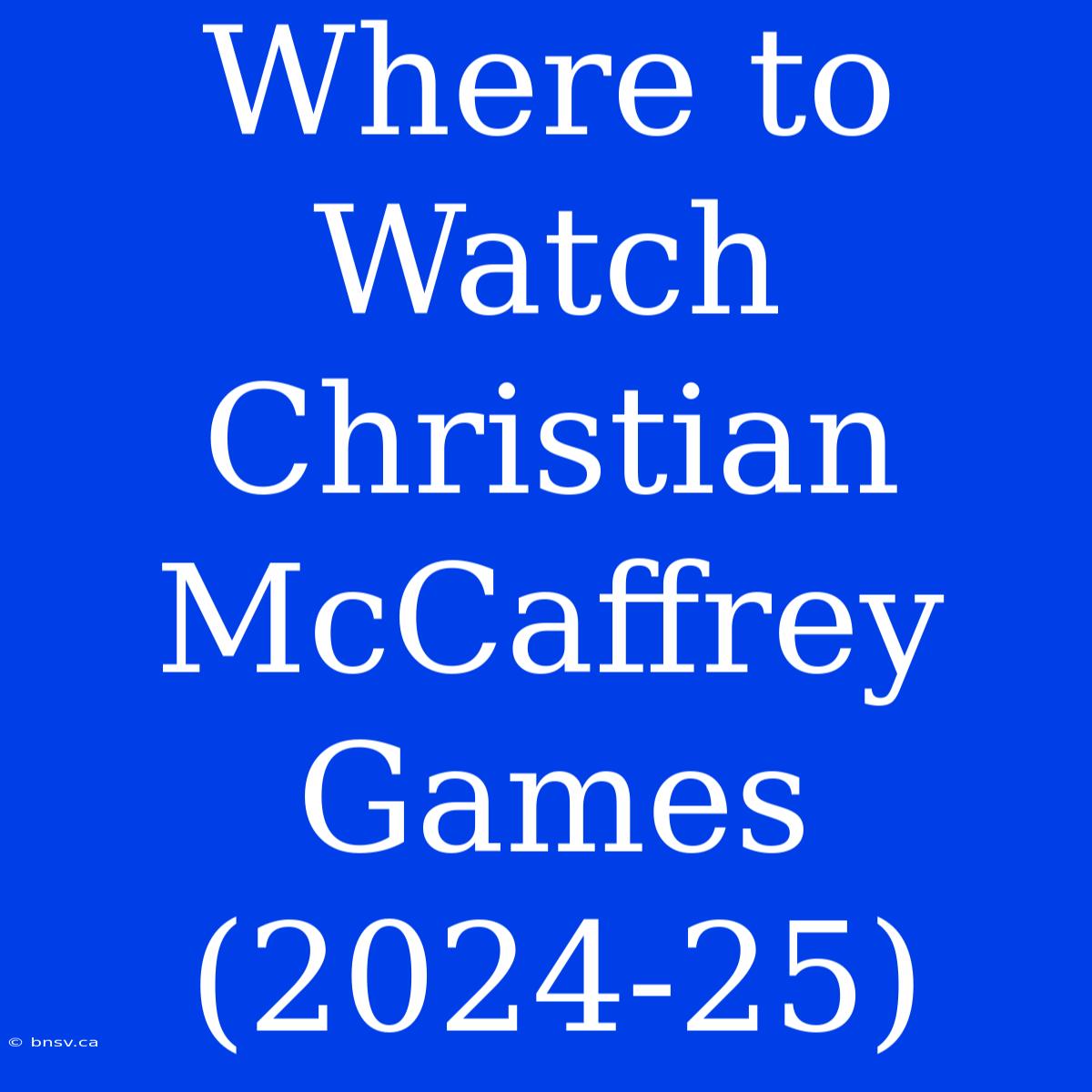 Where To Watch Christian McCaffrey Games (2024-25)