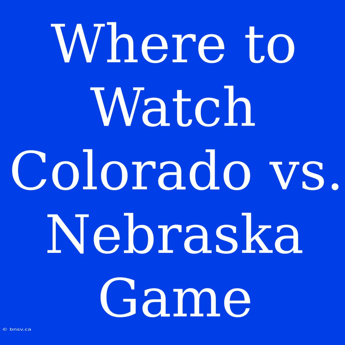 Where To Watch Colorado Vs. Nebraska Game