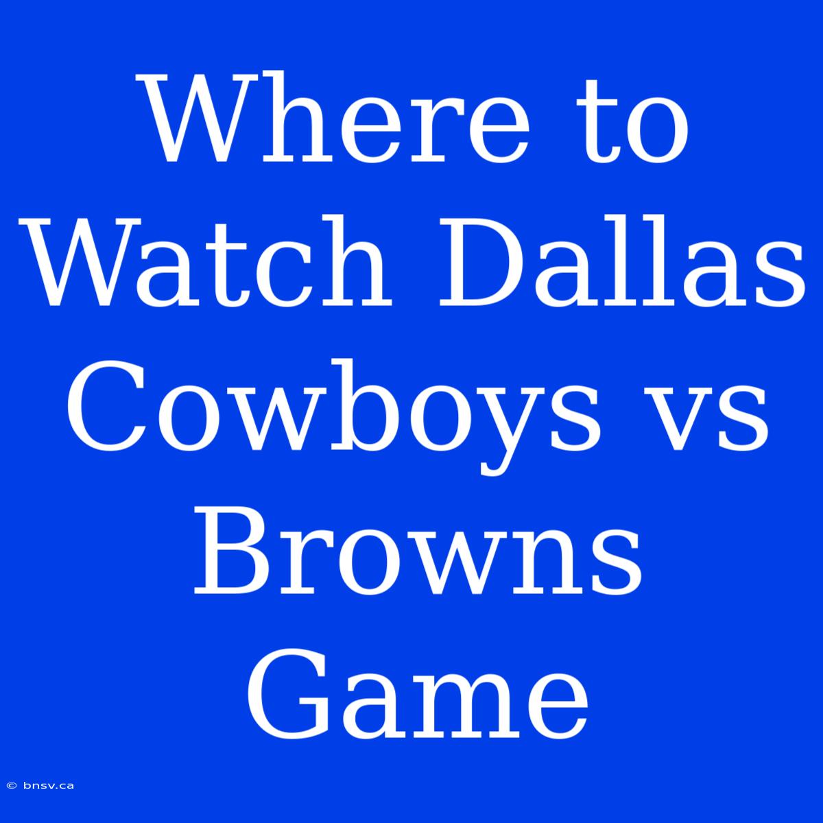 Where To Watch Dallas Cowboys Vs Browns Game