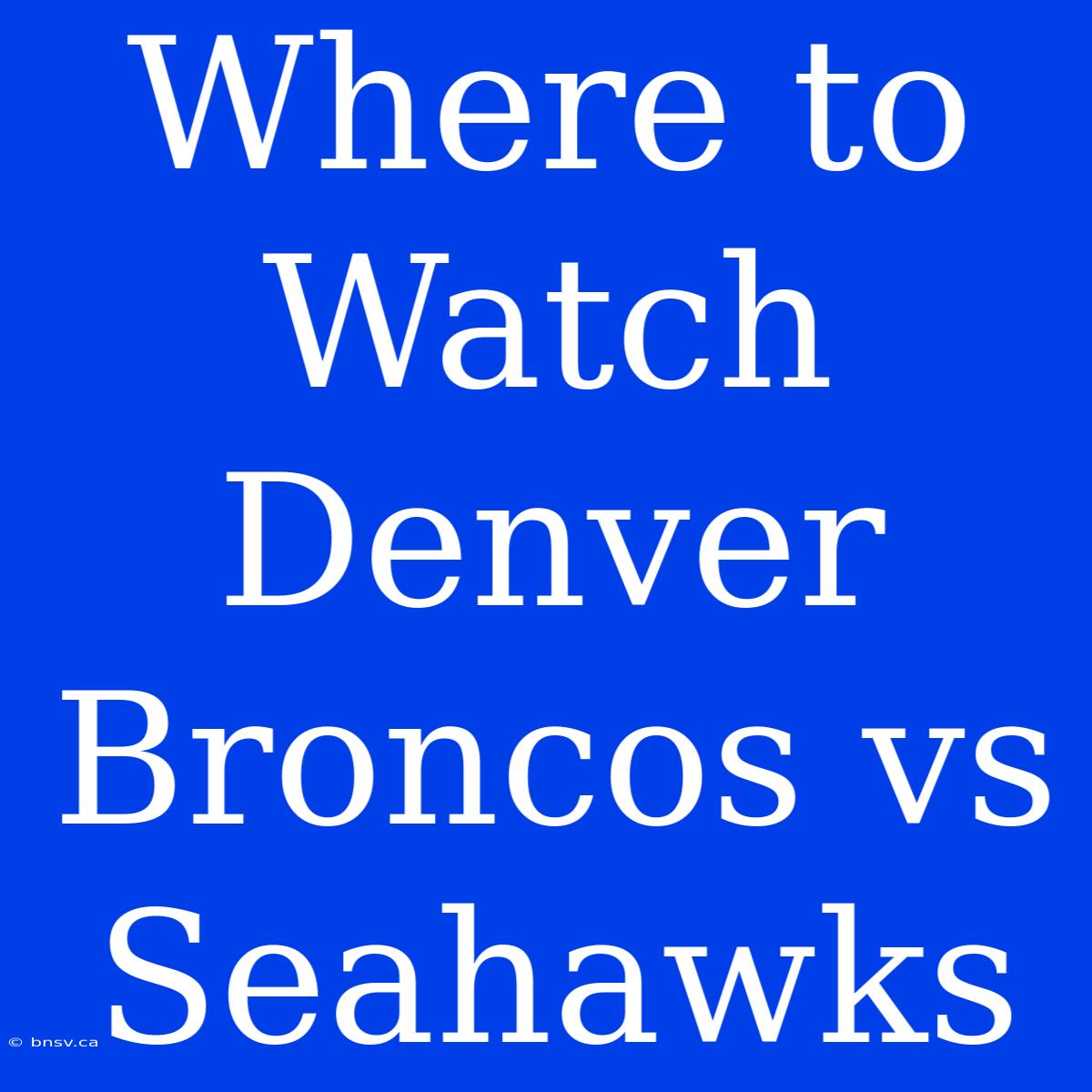 Where To Watch Denver Broncos Vs Seahawks