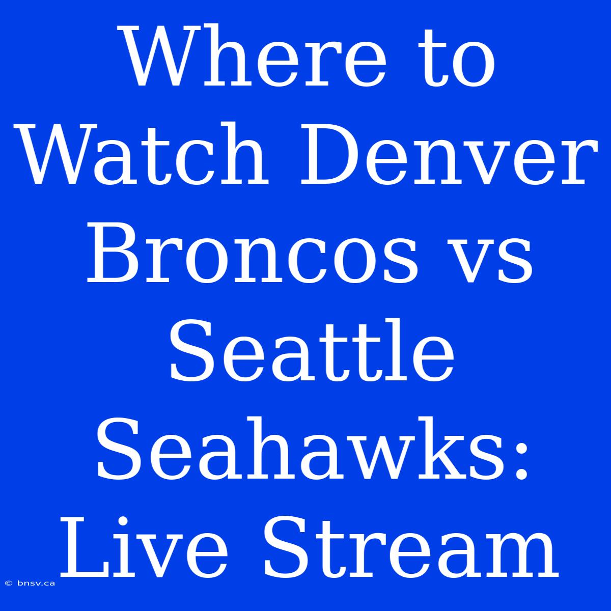 Where To Watch Denver Broncos Vs Seattle Seahawks: Live Stream