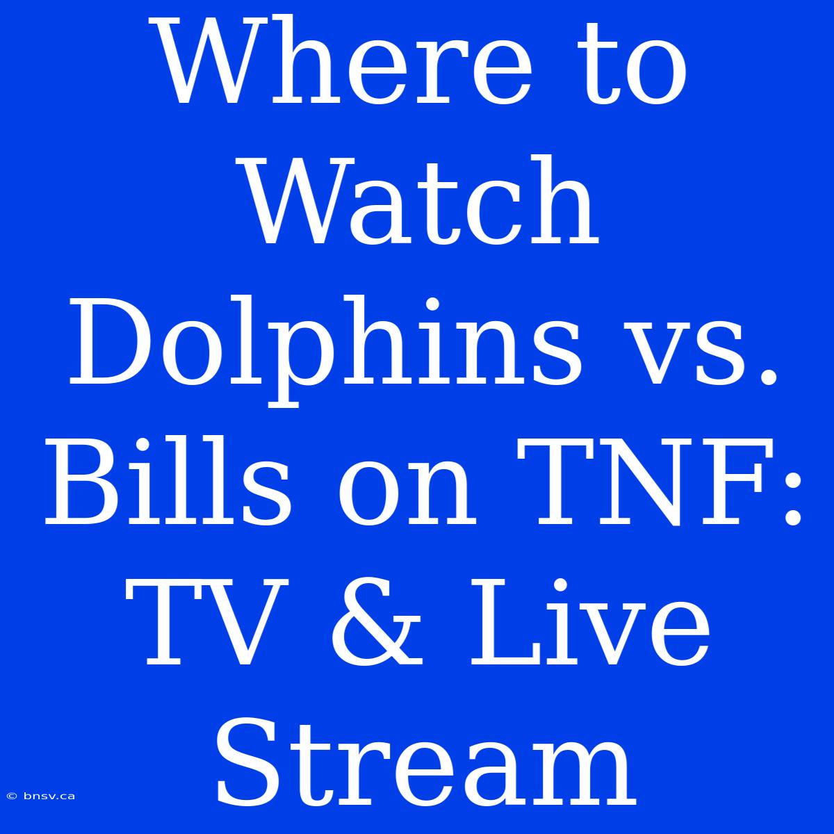 Where To Watch Dolphins Vs. Bills On TNF: TV & Live Stream