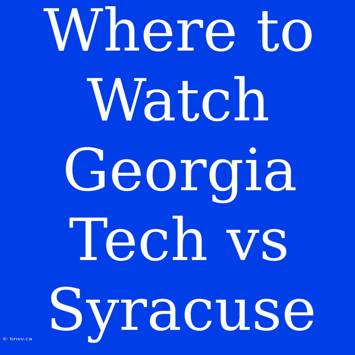 Where To Watch Georgia Tech Vs Syracuse