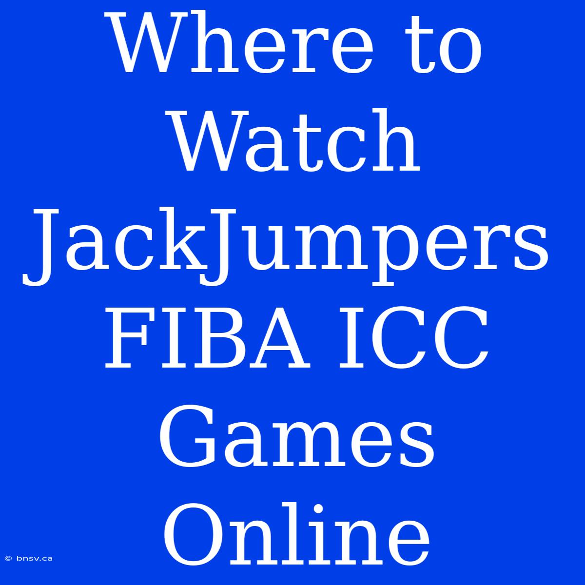 Where To Watch JackJumpers FIBA ICC Games Online