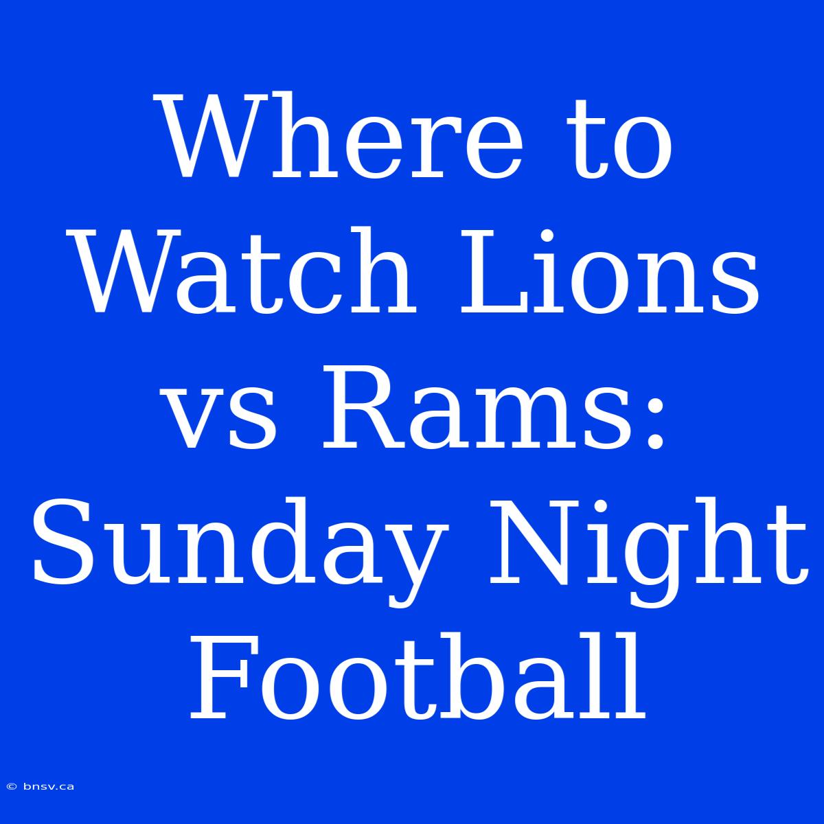 Where To Watch Lions Vs Rams: Sunday Night Football