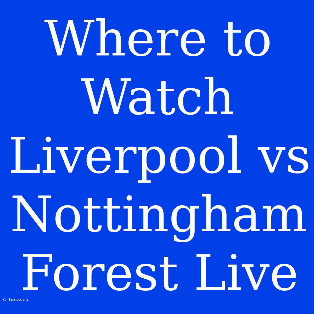 Where To Watch Liverpool Vs Nottingham Forest Live