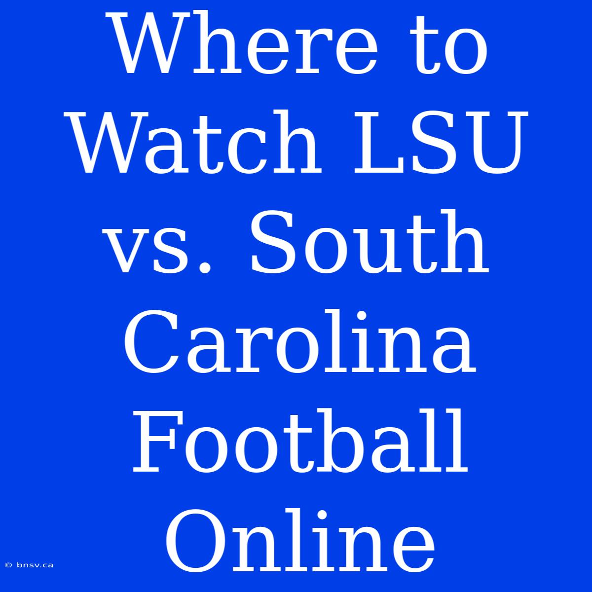 Where To Watch LSU Vs. South Carolina Football Online